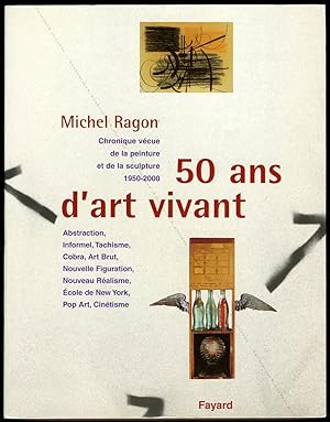 50 ans d'art vivant. Chronique vévue de la peinture et de la sculpture 1950-2000.