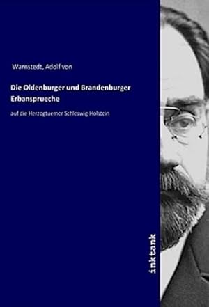 Bild des Verkufers fr Die Oldenburger und Brandenburger Erbansprueche : auf die Herzogtuemer Schleswig-Holstein zum Verkauf von AHA-BUCH GmbH