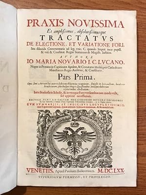 Praxis novissima et amplissimus absolutissimusque tractatus de electione et variatione fori [.].