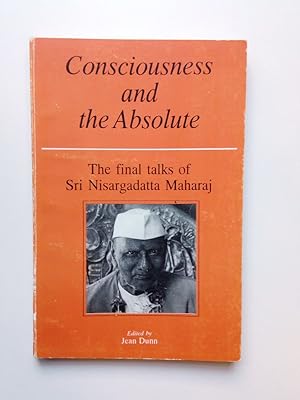 Consciousness and the Absolute The final talks of Sri Nisargadatta Maharaj