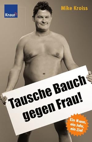 Seller image for Tausche Bauch gegen Frau!: 1 Mann, 1 Jahr, 1 Ziel for sale by Antiquariat Armebooks