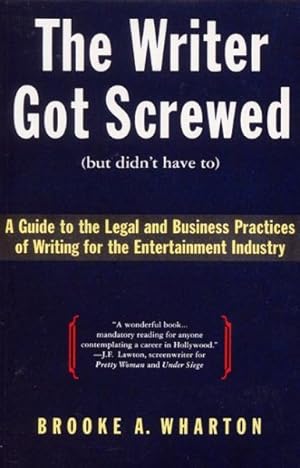 Seller image for Writer Got Screwed (But Didn't Have To) : A Guide to the Legal and Business Practices of Writing for the Entertainment Industry for sale by GreatBookPrices