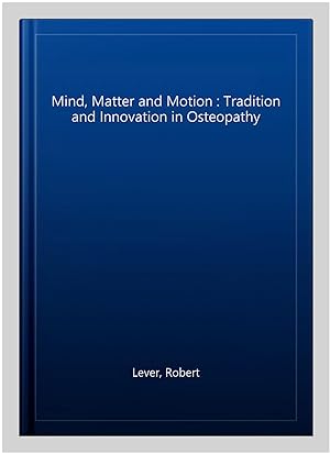 Imagen del vendedor de Mind, Matter and Motion : Tradition and Innovation in Osteopathy a la venta por GreatBookPrices