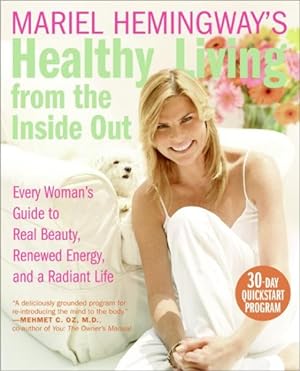 Seller image for Mariel Hemingway's Healthy Living from the Inside Out : Every Woman's Guide to Real Beauty, Renewed Energy, and a Radiant Life for sale by GreatBookPrices