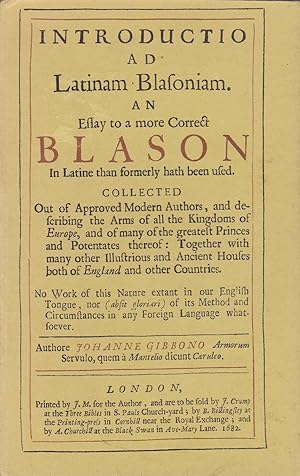 Introductio ad Latinam blasoniam. An essay to a more correct blason in Latine than formerly hath ...