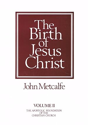 The Birth Of Jesus Christ : The Apostolic Foundation Of The Christian Church : Revised Volume 2 :