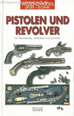 Pistolen und Revolver. Für Interessierte, Liebhaber und Sammler
