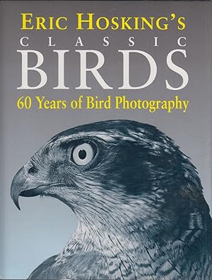 Seller image for ERIC HOSKING'S CLASSIC BIRDS: 60 YEARS OF BIRD PHOTOGRAPHY. Notes by Eric Hosking and Jim Flegg. Text by Jim Flegg and David Hosking. Limited edition. for sale by Coch-y-Bonddu Books Ltd