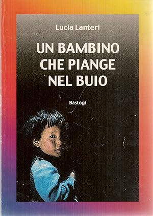 Seller image for UN BAMBINO CHE PIANGE NEL BUIO - LUCIA LANTERI for sale by Libreria Peterpan