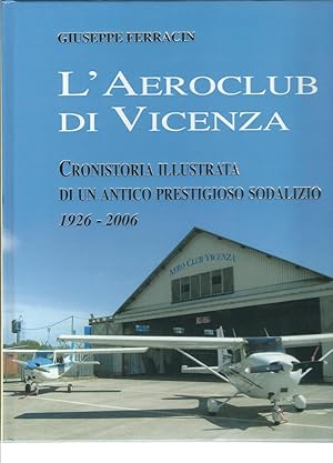 L'AEREOCLUB DI VICENZA - CRONISTORIA ILLUSTRATA DI UN ANTICO PRESTIGIOSO SODALIZIO 1926 - 2006