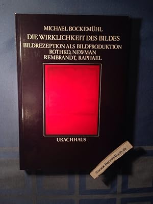 Die Wirklichkeit des Bildes : Bildrezeption als Bildproduktion ; Rothko, Newman, Rembrandt, Raphael.