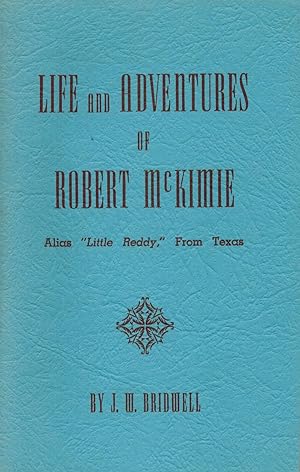 The Life and Adventures of Robert McKimie, alias "Little Reddy," from Texas. The Dare-Devil Despe...