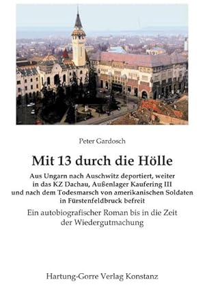 Bild des Verkufers fr Mit 13 durch die Hlle : Aus Ungarn nach Auschwitz deportiert, weiter in das KZ Dachau, Auenlager Kaufering III und nach dem Todesmarsch von amerikanischen Soldaten in Frstenfeldbruck befreit. Ein autobiografischer Roman bis in die Zeit der Wiedergutmachung zum Verkauf von AHA-BUCH GmbH