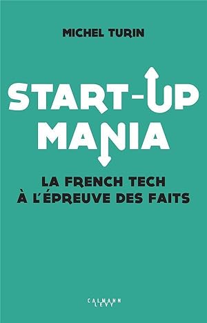 start-up mania ; la french tech à l'épreuve des faits