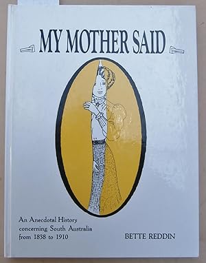 My Mother Said - An Anecdotal History Concerning South Australia from 1838 to 1910