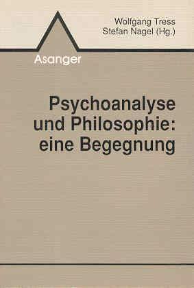 Psychoanalyse und Philosophie : eine Begegnung. Wolfgang Tress ; Stefan Nagel (Hrsg.)