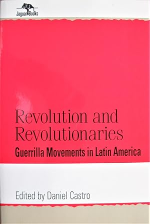 Revolution and Revolutionaries. Guerrilla Movements in Latin America