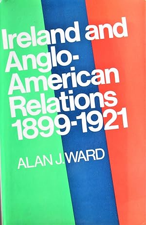 Ireland and Anglo-American Relations 1899-1921
