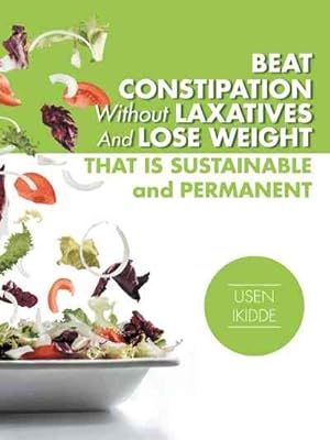 Seller image for Beat Constipation Without Laxatives and Lose Weight That Is Sustainable and Permanent for sale by GreatBookPrices
