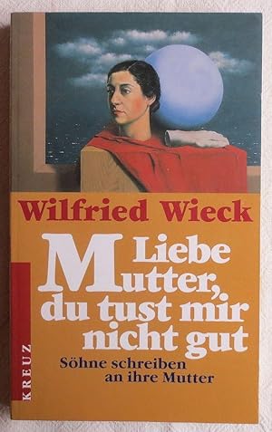 Liebe Mutter, du tust mir nicht gut : Söhne schreiben an ihre Mutter