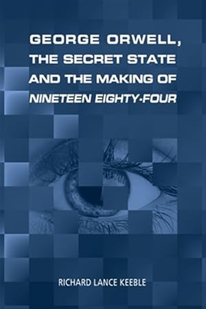 Imagen del vendedor de George Orwell, the Secret State and the Making of Nineteen Eighty-Four a la venta por GreatBookPrices