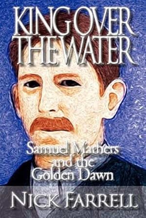 Image du vendeur pour King Over the Water - Samuel Mathers and the Golden Dawn mis en vente par GreatBookPrices