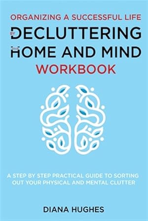 Immagine del venditore per Organizing A Successful Life By Decluttering Your Home And Mind: A step by step practical guide to help organize your physical and mental clutter (han venduto da GreatBookPrices