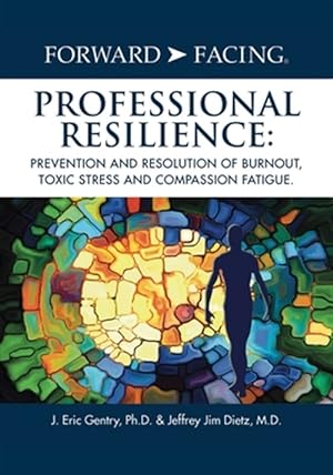 Seller image for Forward-Facing Professional Resilience: Prevention and Resolution of Burnout, Toxic Stress and Compassion Fatigue for sale by GreatBookPrices