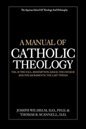 Immagine del venditore per Manual of Catholic Theology : The Fall, Redemption, Grace, the Church and the Sacraments, and the Last Things venduto da GreatBookPrices