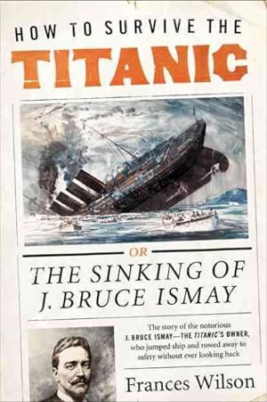 Seller image for How to Survive the Titanic : The Sinking of J. Bruce Ismay for sale by GreatBookPrices