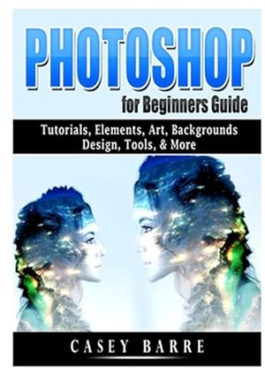 Imagen del vendedor de Photoshop for Beginners Guide: Tutorials, Elements, Art, Backgrounds, Design, Tools, & More a la venta por GreatBookPrices