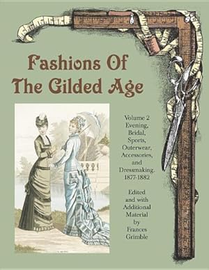 Bild des Verkufers fr Fashions of the Gilded Age, Volume 2: Evening, Bridal, Sports, Outerwear, Accessories, and Dressmaking 1877-1882 [Paperback ] zum Verkauf von booksXpress