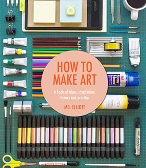 Imagen del vendedor de How to Make Art : A Book of Ideas, Inspiration, Theory and Practice a la venta por GreatBookPrices