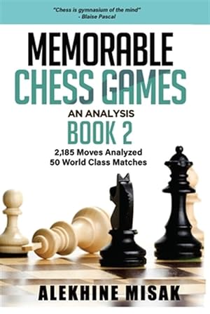 Seller image for Memorable Chess Games: An Analysis - Book 2: 2185 Moves Analyzed - 50 World Class Matches - Chess for Beginners Intermediate & Experts - Worl for sale by GreatBookPrices