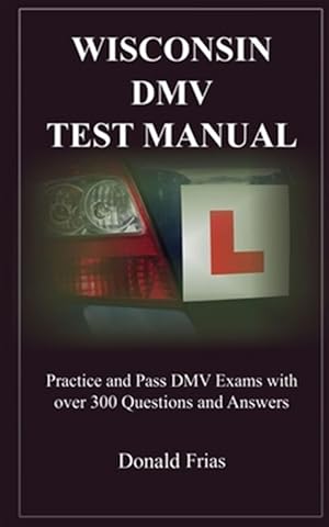 Imagen del vendedor de Wisconsin DMV Test Manual: Practice and Pass DMV Exams with over 300 Questions and Answers a la venta por GreatBookPrices