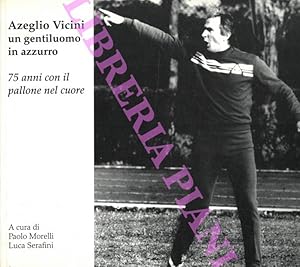 Bild des Verkufers fr Azelio Vicini un gentiluomo in azzurro. 75 anni con il pallone nel cuore. zum Verkauf von Libreria Piani