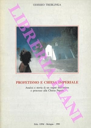 Profetismo e chiesa imperiale.Analisi e storia di un sogno dell'anima e processo alla Chiesa papale.