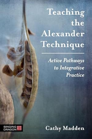 Bild des Verkufers fr Teaching the Alexander Technique : Active Pathways to Integrative Practice zum Verkauf von AHA-BUCH GmbH