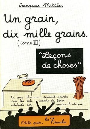 Image du vendeur pour Un grain, dix mille grains Tome III : Le?ons de choses - Jacques Mittler mis en vente par Book Hmisphres