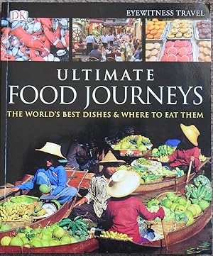 Ultimate Food Journeys : The World's Best Dishes & Where to Eat Them