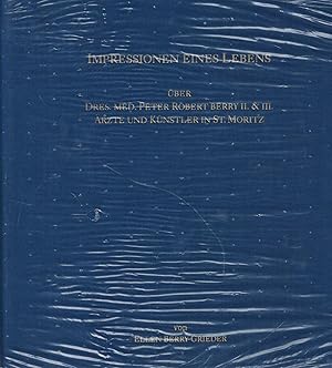 Impressionen eines Lebens. Über Dres. Med. Peter Robert Berry II & III. Ärzte und Künstler in St....