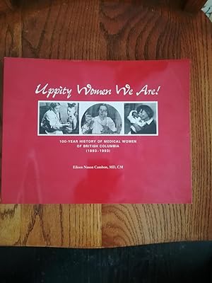 Uppity Women We Are. 100 Year History of Medical Women of British Columbia (1893-1993)