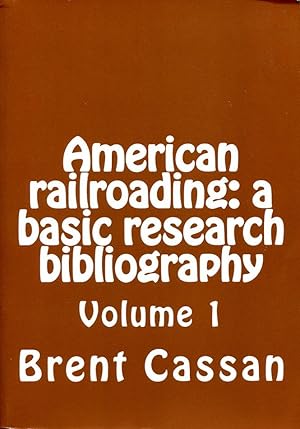 American railroading: A Basic Research Bibliography (Volume 1)