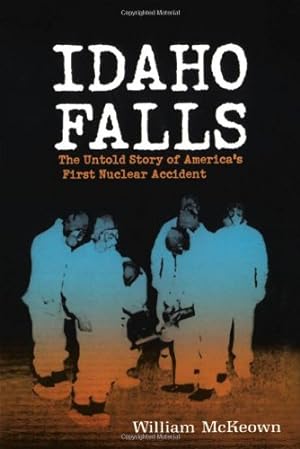 Seller image for Idaho Falls: The Untold Story of America's First Nuclear Accident by McKeown, William, McKewon, William [Paperback ] for sale by booksXpress