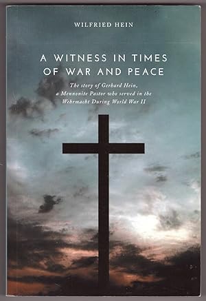 Immagine del venditore per A Witness in Times of War and Peace The Story of Gerhard Hein, a Mennonite Pastor Who Served in the Wehrmacht During World War II venduto da Ainsworth Books ( IOBA)