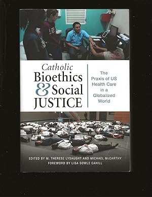 Catholic Bioethics & Social Justice: The Praxis of US Healthcare in a Globalized World