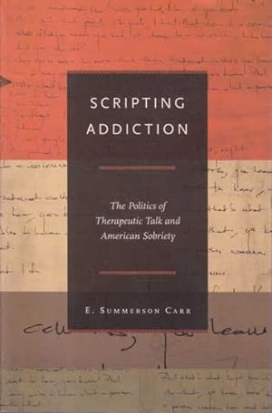 Bild des Verkufers fr Scripting Addiction: The Politics of Therapeutic Talk and American Sobriety zum Verkauf von Goulds Book Arcade, Sydney