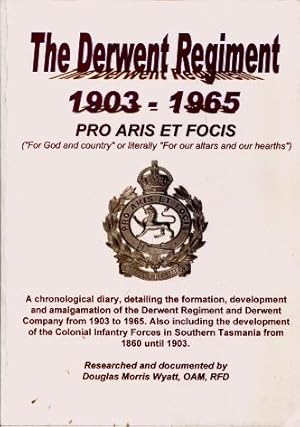 The Derwent Regiment 1903 - 1965 : Pro Aris et Focis ("For God and Country" or Literally "For Our...