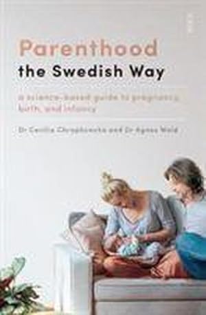 Seller image for Parenthood the Swedish Way : a science-based guide to pregnancy, birth, and infancy for sale by AHA-BUCH GmbH