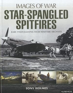Seller image for Star-Spangled Spitfires. A Photographic Record of Spitfires Flown by American Units. Rare Photographs from Wartime Archives for sale by Klondyke